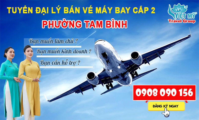 Tuyển đại lý bán vé máy bay cấp 2 tại phường Tam Bình, TPHCM 1 Tuyển đại lý bán vé máy bay cấp 2 tại phường Tam Bình, TPHCM